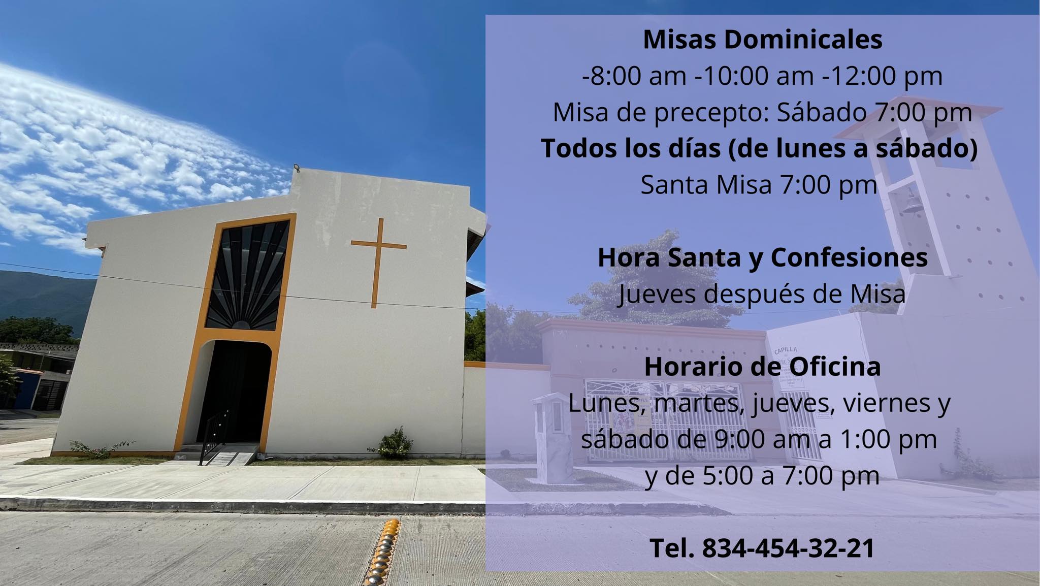 Horarios: Santa Misa 
    Lunes, jueves, viernes y sábado 7:00 pm 
    Domingo 8:00 am, 10:00 am y 12:00 pm 
    Hora Santa y confesiones Jueves después de Misa